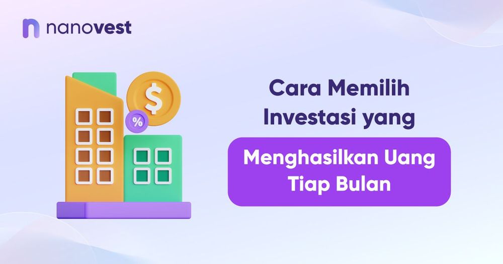 Cara Memilih Investasi yang Menghasilkan Uang Tiap Bulan
