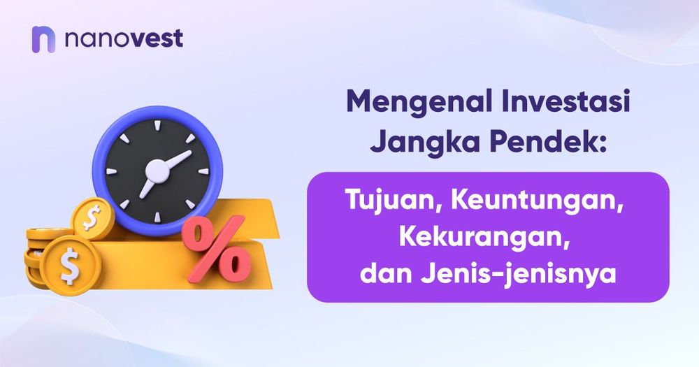 Mengenal Investasi Jangka Pendek: Tujuan, Keuntungan, Kekurangan, dan Jenis-jenisnya