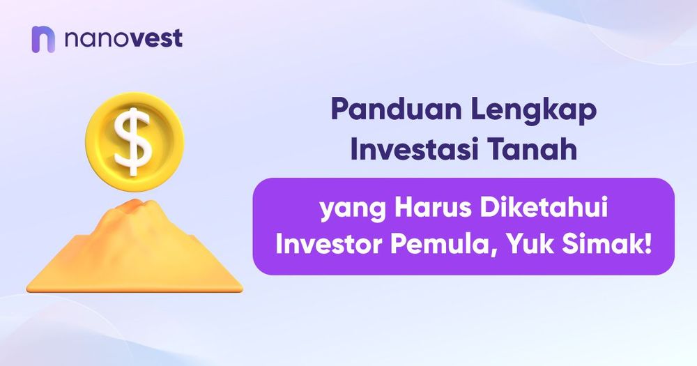 Panduan Lengkap Investasi Tanah yang Harus Diketahui Investor Pemula, Yuk Simak!